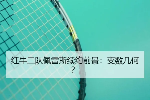 红牛二队佩雷斯续约前景：变数几何？